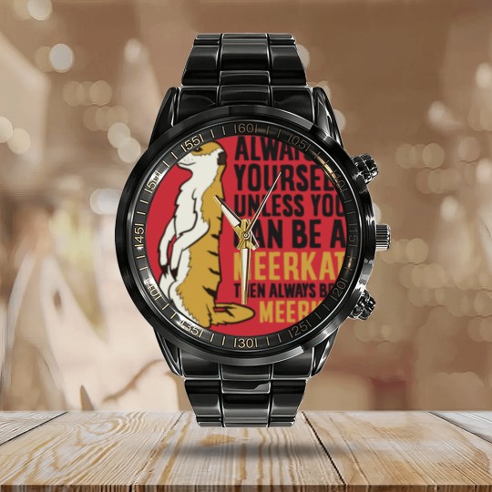 Discover Always Be Yourself Unless You Can Be A Meerkat Calendar Steel Band Watch