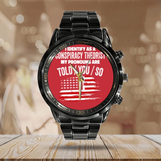 Discover I identify As a Conspiracy Theorist Pronouns Are Calendar Steel Band Watch