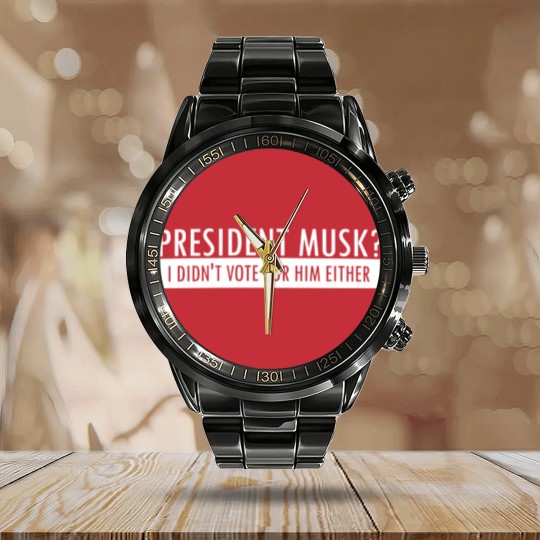 Discover President Musk? I Didn't Vote For Him Either Calendar Steel Band Watch