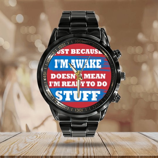 Discover Just Because I'm Awake Funny Saying Quotes for Calendar Steel Band Watch