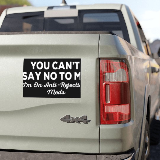 Discover you can't say no to me i'm on antirejection meds Car Magnets