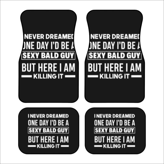 Discover Never Dreamed Sexy Bald Guy Killing It Funny Bald Car Mats