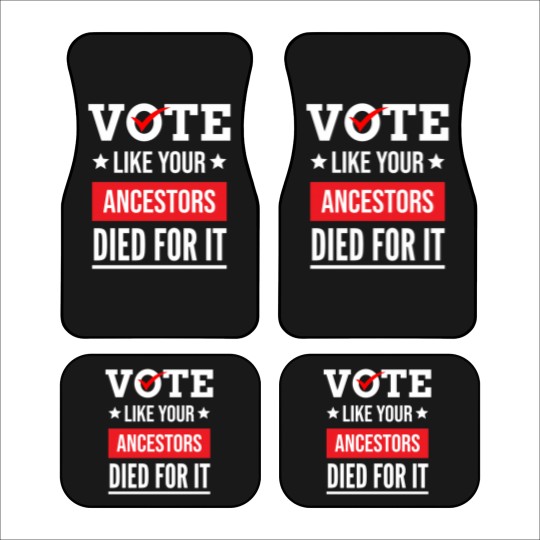 Discover Vote Like Your Ancestors Died For It Classic(17) Car Mats