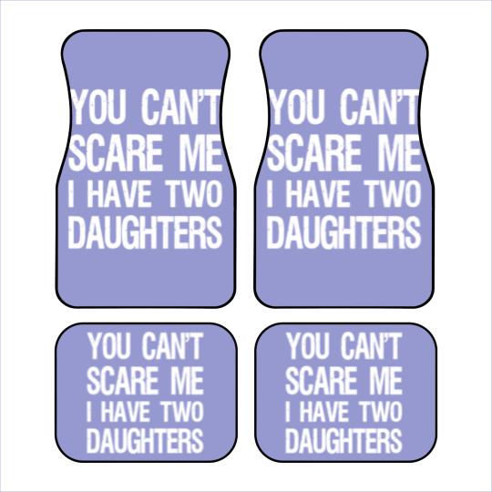 Discover You Can't Scare Me I Have Two Daughters II Car Mats