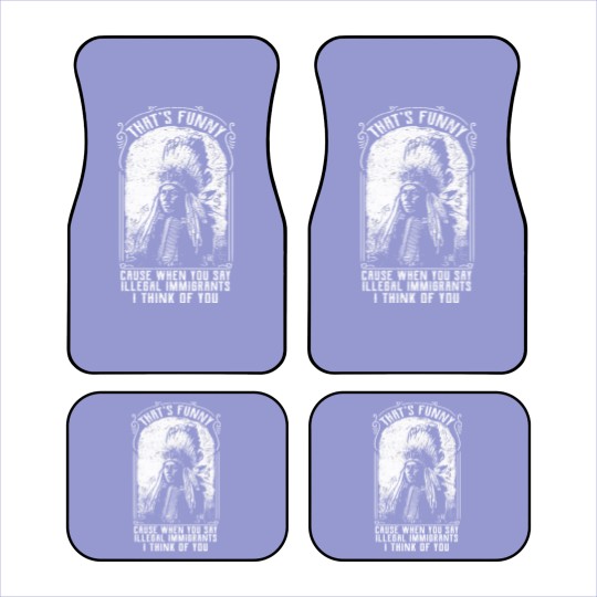 Discover That's Funny Cause When You Say Illegal Immigrants I Think Of You - Immigrant - Car Mats