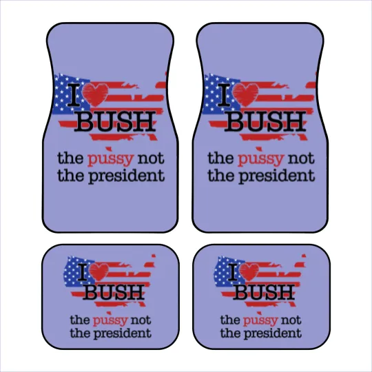 Discover I Love Bush The Pussy Not The President Car Mats