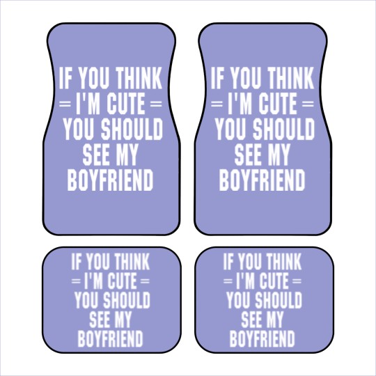 Discover If You Think I'm Cute You Should See My Boyfriend Car Mats