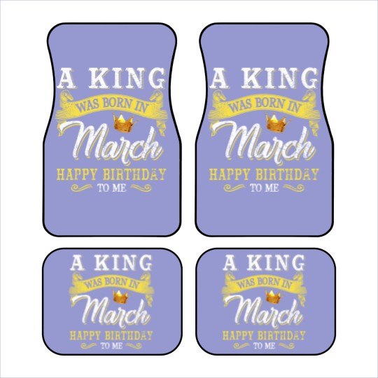 Discover A King Was Born In March Happy Birthday To Me Car Mats