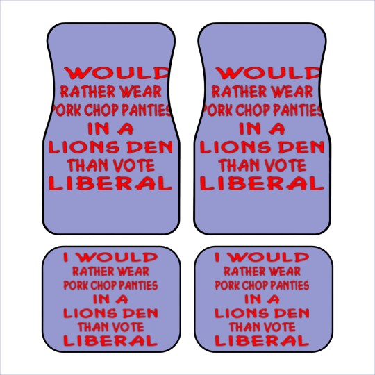 Discover Pork Chop Panties In A Lions Den Than Vote Liberal Car Mats