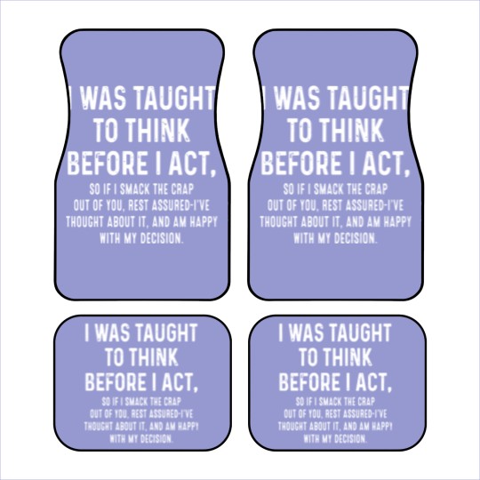 Discover I was taught to think before I act so if I smack t Car Mats