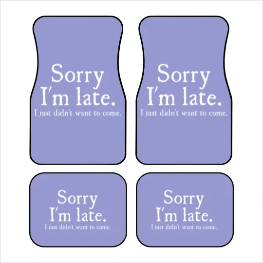 Discover Mens Sorry Im Late I Just Didnt Want To Come Funny Car Mats