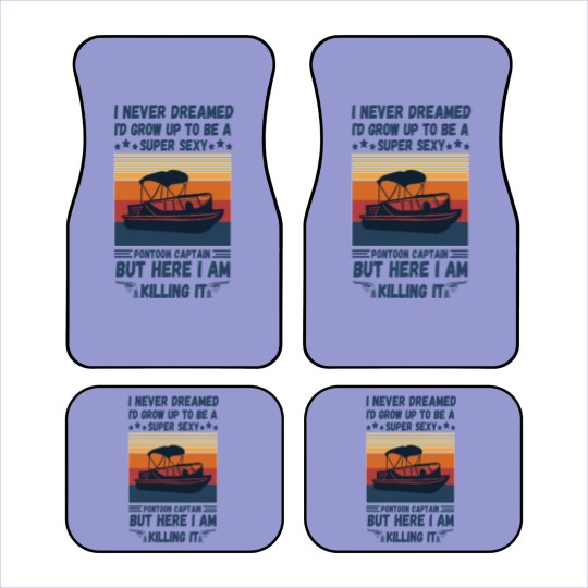 Discover I Never Dreamed I'd Grow Up To Be A Super Sexy PonToon Captain but here I am killing it - Super Sexy Pontoon Captain Boat Lover - Car Mats