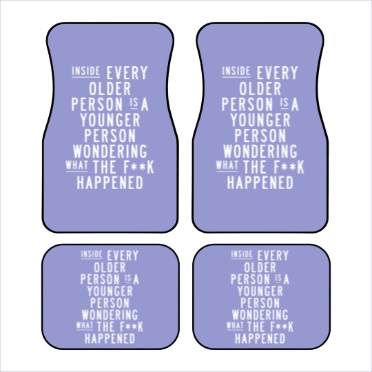 Discover Inside Every Older Person is a Younger Person Wondering What the F*ck Happened - Quote - Car Mats