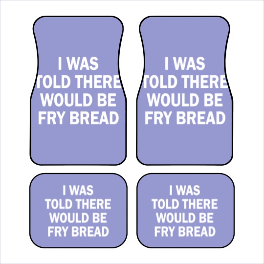 Discover I was told there would be fry bread Car Mats
