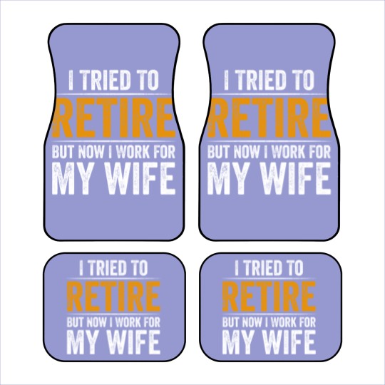 Discover I Tried To Retire But Now I Work For My Wife - I Tried To Retire But Now I Work For My - Car Mats