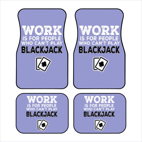 Discover Work Is For People Who Can't Play Blackjack Car Mats