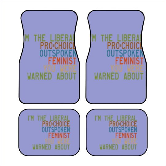 Discover I'm the Liberal, Pro-Choice, Outspoken Feminist You Were Warned About - Feminism - Car Mats