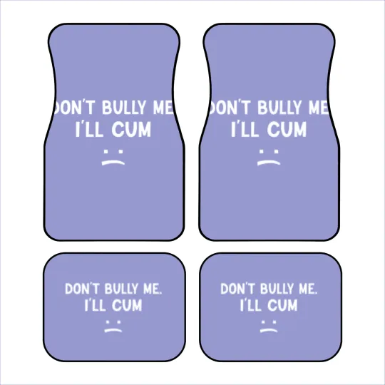 Discover Don’t Bully Me. I’ll Cum May Be A Amusing Family Joke Car Mats
