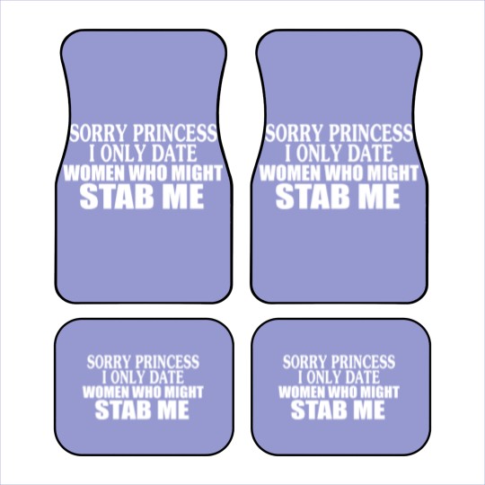 Discover Sorry Princess I Only Date Women Who Might Stab Me Car Mats