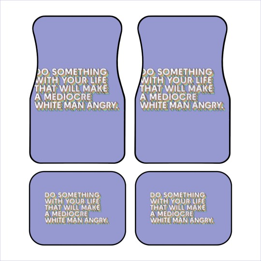 Discover Do Something With Your Life That Will Make A Mediocre White Man Angry - Big Uterus Energy - Car Mats