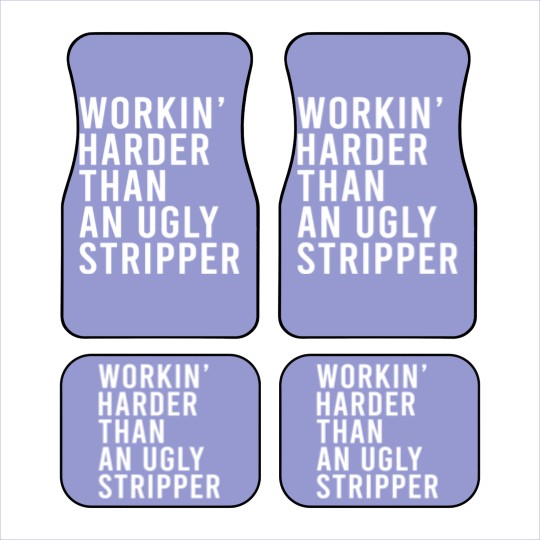 Discover Workin' harder than an ugly stripper Car Mats