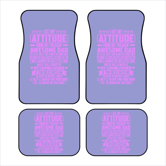 Discover I GET MY ATTITUDE FROM MY FREAKIN' AWESOME DAD - I Get My Attitude - Car Mats