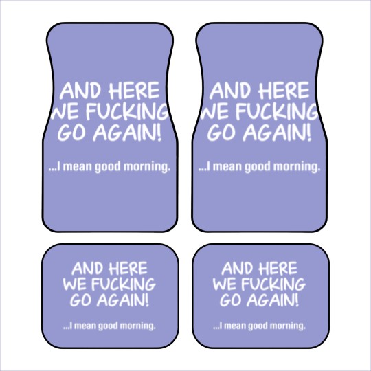 Discover And Here We Fucking Go Again I Mean Good Morning Car Mats