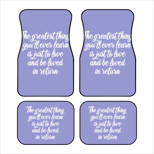 Discover The greatest thing you ll ever learn is just to love and be loved in return Car Mats