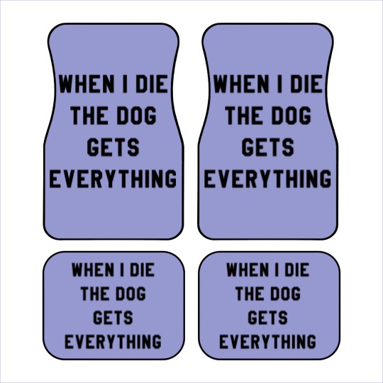 Discover WHEN I DIE THE DOG GETS EVERYTHING Car Mats