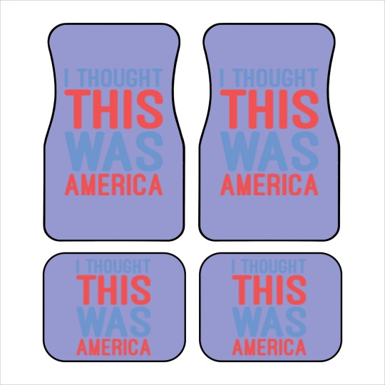 Discover I Thought This Was America Car Mats