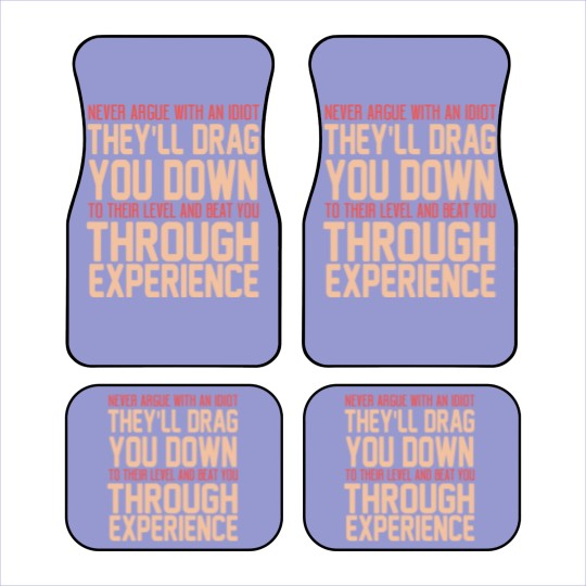 Discover Never Argue With An Idiot They Will Drag You Down To Their Level And Beat You Through Experience. - Idiot - Car Mats