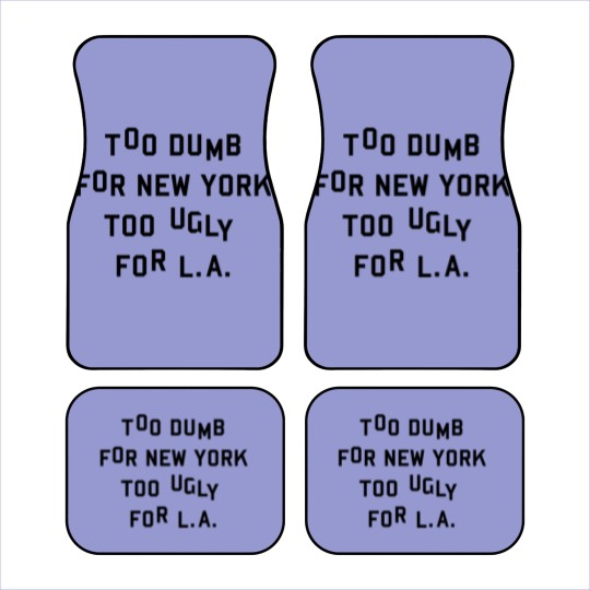 Discover Too dumb for New York too ugly for L.A. Car Mats