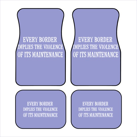 Discover Every Border Implies The Violence Of Its Maintenance - Every Border Implies The Violence Of It - Car Mats