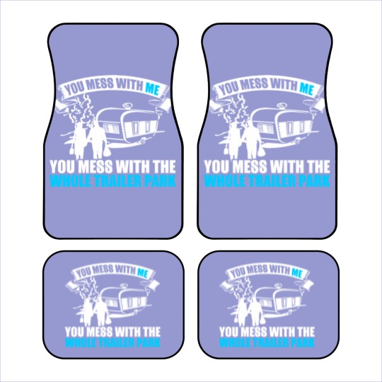 Discover You Mess With Me You Mess With Whole Trailer Park Car Mats