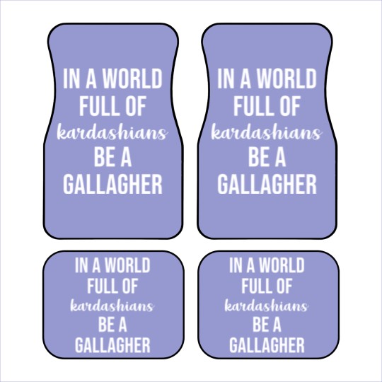 Discover In a World Full of Kardashians Be a Gallagher - Shameless - Car Mats