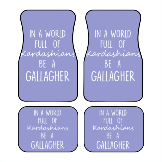 Discover In A World Full of Kardashians Be A Gallagher For Black Car Mats