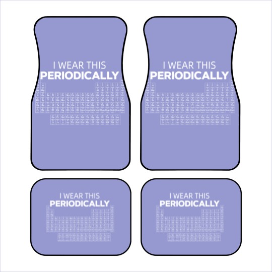 Discover I wear this Periodically Chemical Element Humor Car Mats