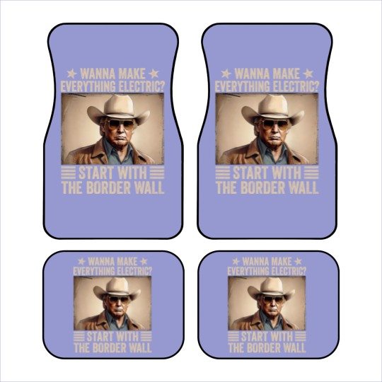 Discover TRump Wanna Make Everything Electric Start With The Border Wall Car Mats