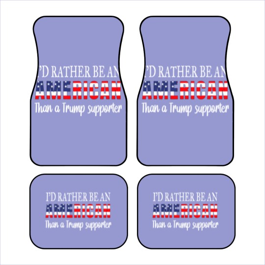 Discover Id Rather Be An American Than a Trump Supporter Anti Trump Car Mats