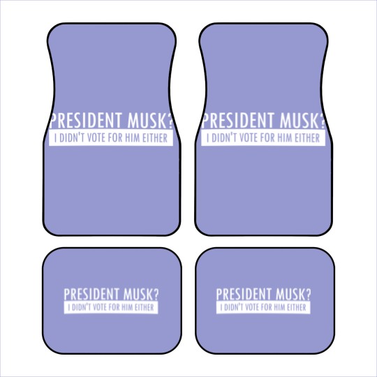 Discover President Musk? I Didn't Vote For Him Either Car Mats