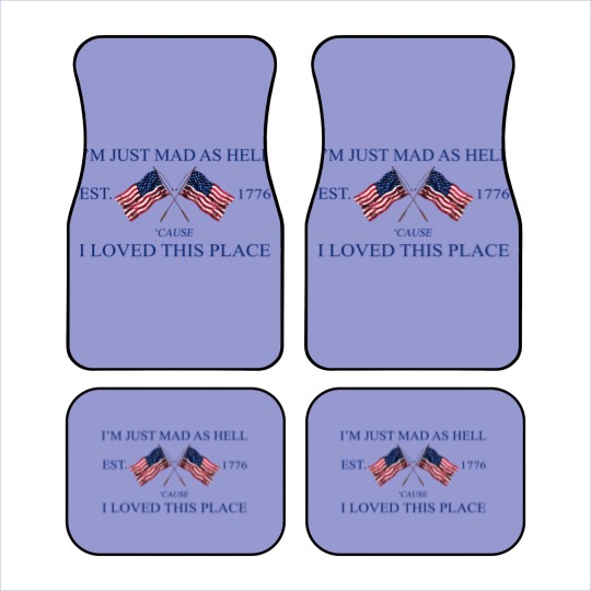 Discover Im Just Mad As Hell Est. 1776 Cause I Loved This Place Car Mats