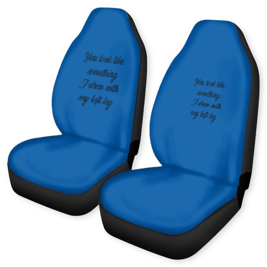 Discover You look like something I drew with my left leg Car Seat Covers