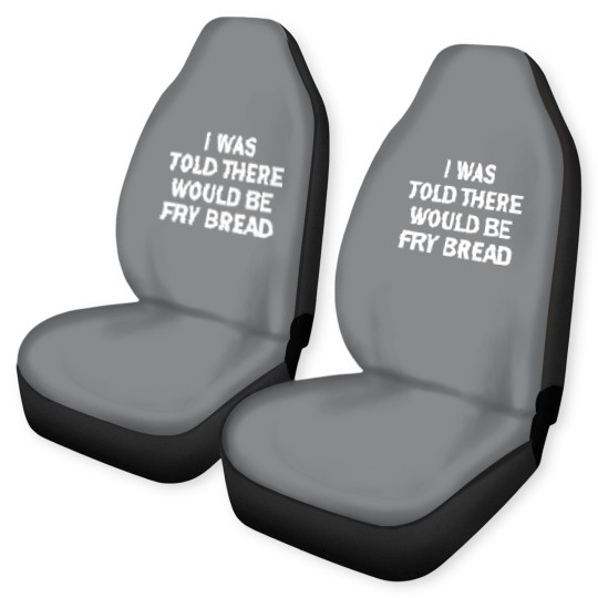 Discover I was told there would be fry bread Car Seat Covers