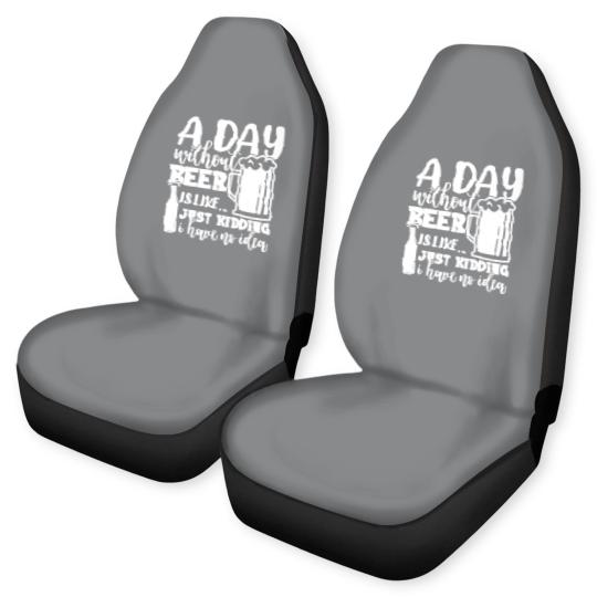 Discover A Day Without Beer Is Like Just Kidding I Have NoG Car Seat Covers