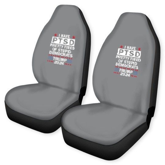Discover i have ptsd pretty tired of stupid democrats trump 2024 9267 Car Seat Covers