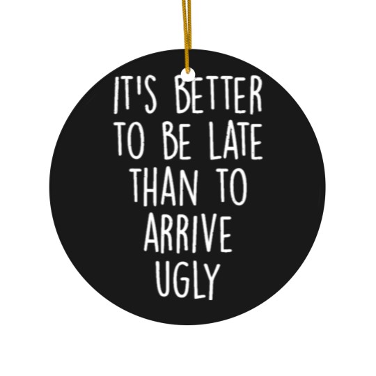 Discover It's better to be late than to arrive ugly! Ceramic Ornaments