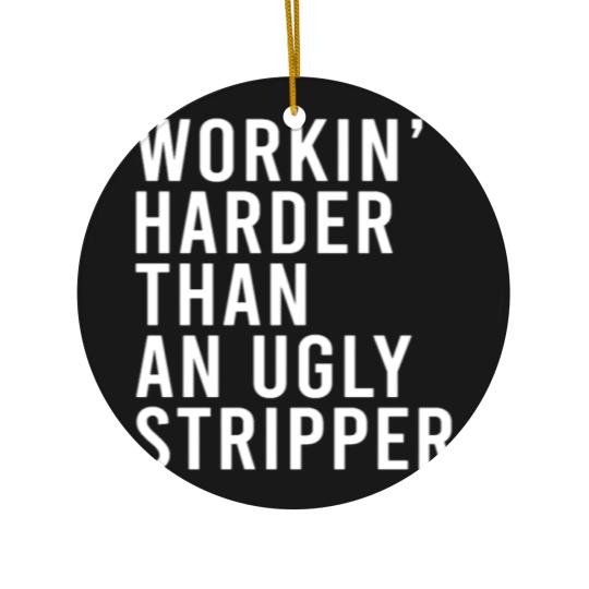 Discover Workin' harder than an ugly stripper Ceramic Ornaments