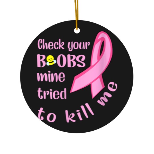 Discover Womens Check Your Boobs Mine Tried To Kill Me Ceramic Ornaments