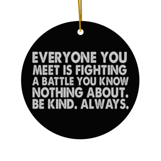 Discover Everyone you meet is fighting a battle you know nothing about Be kind Always Ceramic Ornaments