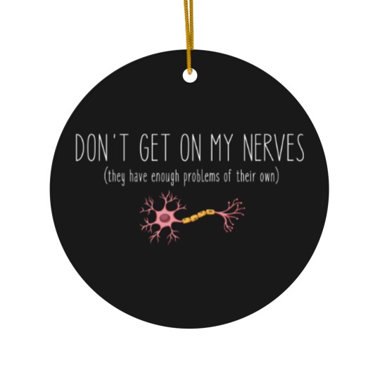 Discover Don't Get On My Nerves (They Have Enough Problems Of Their Own) - Funny Ceramic Ornaments